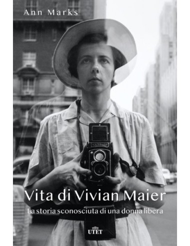 Vita di Vivian Maier. La storia sconosciuta di una donna libera. Ediz. illustrata