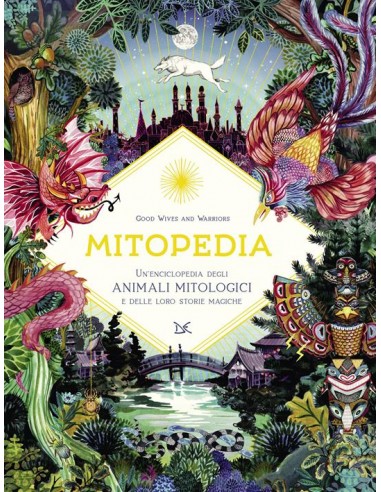 Mitopedia. Un\'enciclopedia degli animali mitologici e delle loro storie magiche